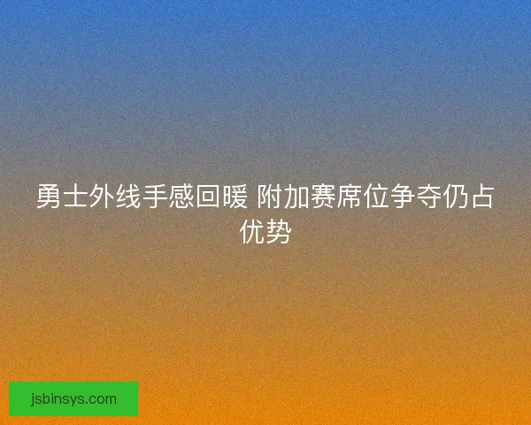 勇士外线手感回暖 附加赛席位争夺仍占优势